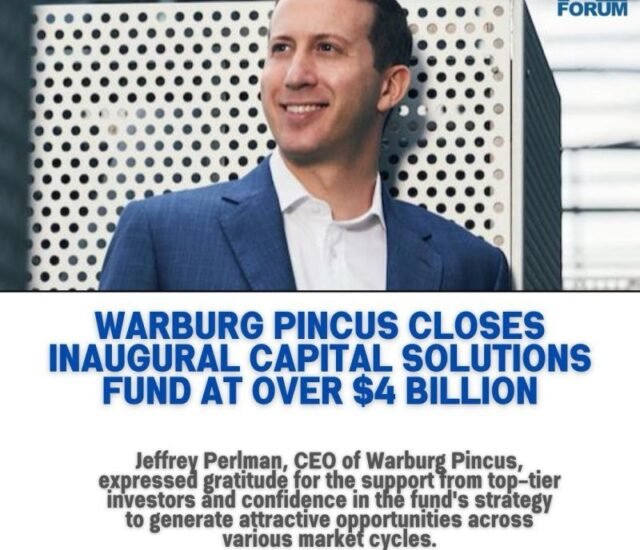 Warburg Pincus LLC Closes Inaugural Capital Solutions Fund at Over $4 Billion